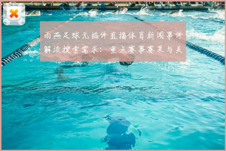 雨燕足球无插件直播体育新闻事件解读搜索需求：重点赛事赛果与关键伤停信息整理