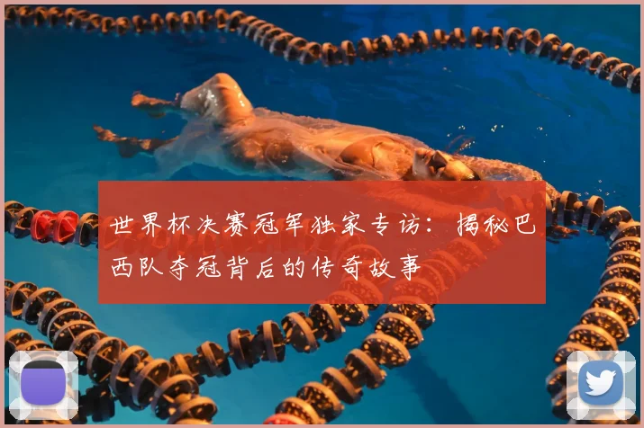 世界杯决赛冠军独家专访:揭秘巴西队夺冠背后的传奇故事