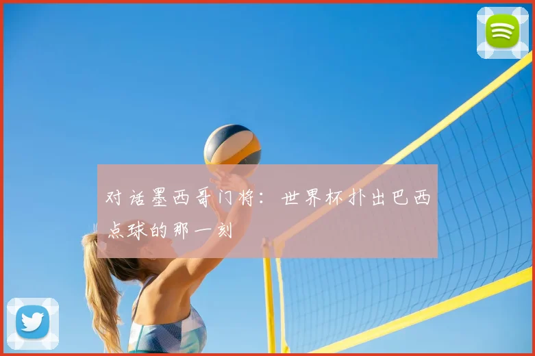 对话墨西哥门将:世界杯扑出巴西点球的那一刻